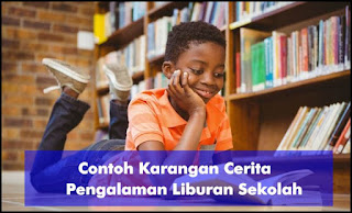 Contoh Karangan Cerita Pengalaman Liburan Sekolah