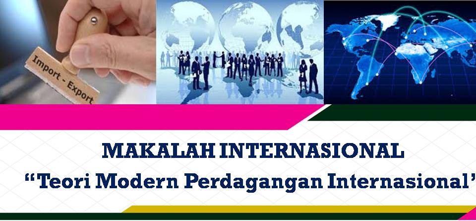 Artikel Lepas MAKALAH EKONOMI INTERNASIONAL “Teori Modern Perdagangan