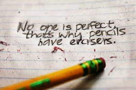  No one is perfect, that's why pencils have erasers.