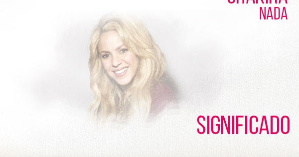 Nada Significado de la Canción Shakira