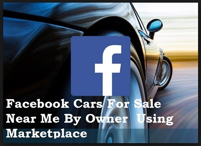 How Do I Find Facebook Cars For Sale Near Me By Owner Using Marketplace