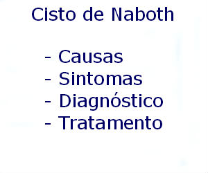 Cisto de Naboth causas sintomas diagnóstico tratamento prevenção riscos complicações
