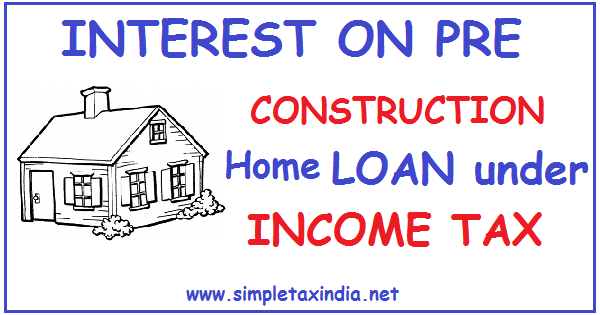 Interest On Pre Construction Period Home Loan Income Tax Simple