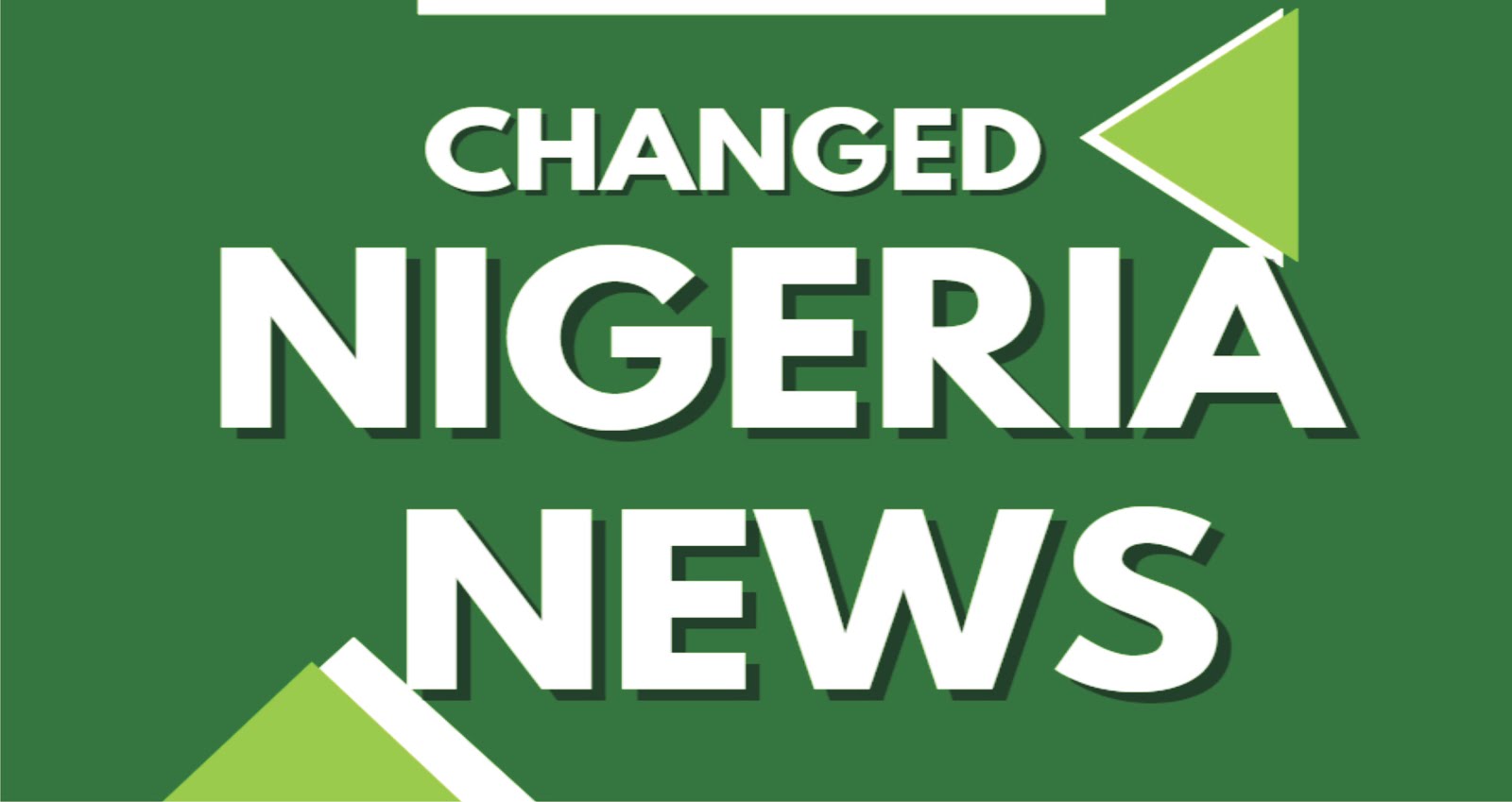CHANGED NIGERIA NEWS
