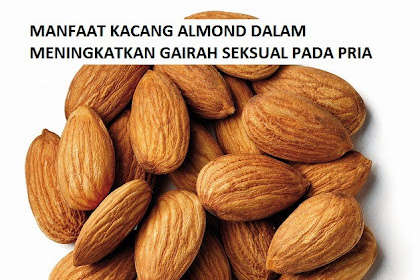 Manfaat Kacang Almond Meningkatkan Gairah Seksual Pria