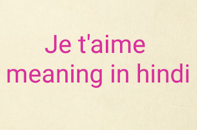 je t'aime meaning and reply in hindi translation