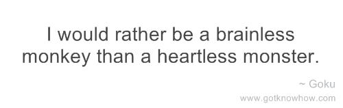 goku-i-would-rather-be-a-brainless-monkey-than-a-heartless-monster Brain VS. Heart: Heartless or Brainless?