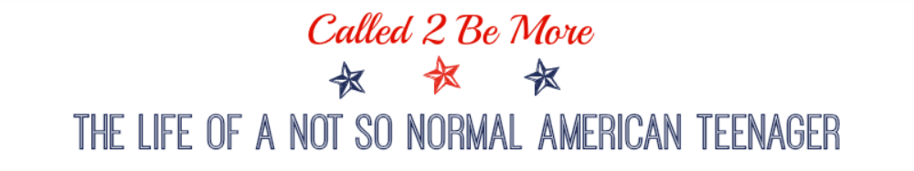 Called 2 Be MORE - The Life Of A Not So Normal American Teenager 