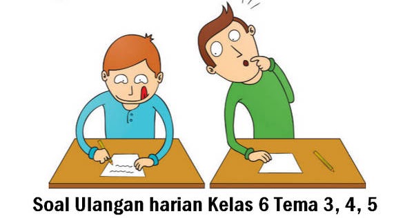 Soal Ulangan harian Kelas 6 Tema 3, 4, 5 Kurikulum 2013