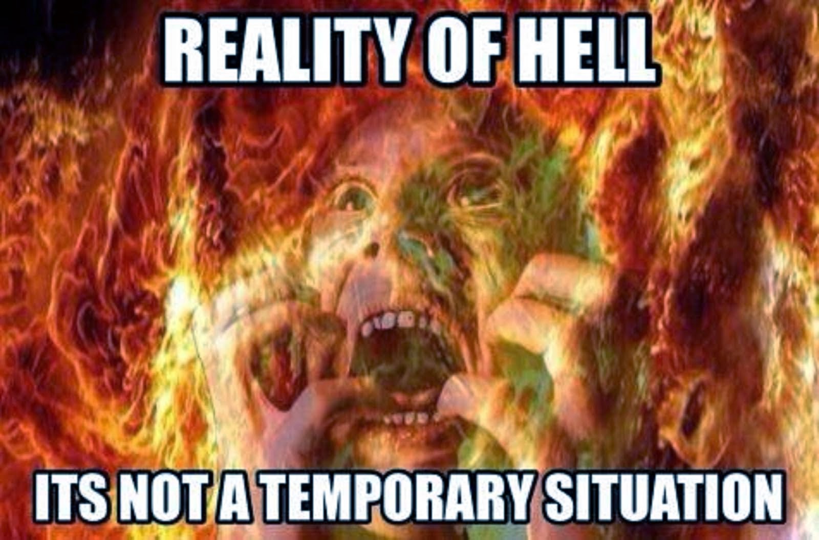 SO THINK ABOUT IT!!! THE REALITY OF  HELL IS NOT A TEMPORARY SITUATION