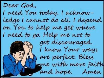 Dear God, I need You today. I acknowledge I cannot do all I depend on You to help me get where I ...