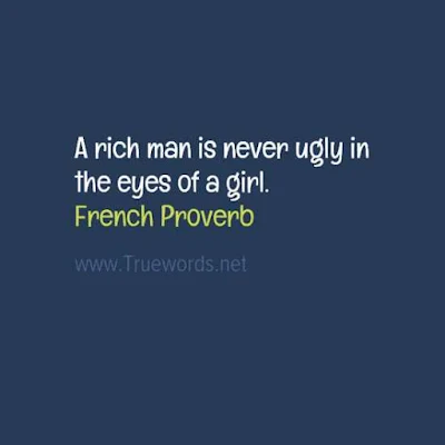 A rich man is never ugly in the eyes of a girl. 