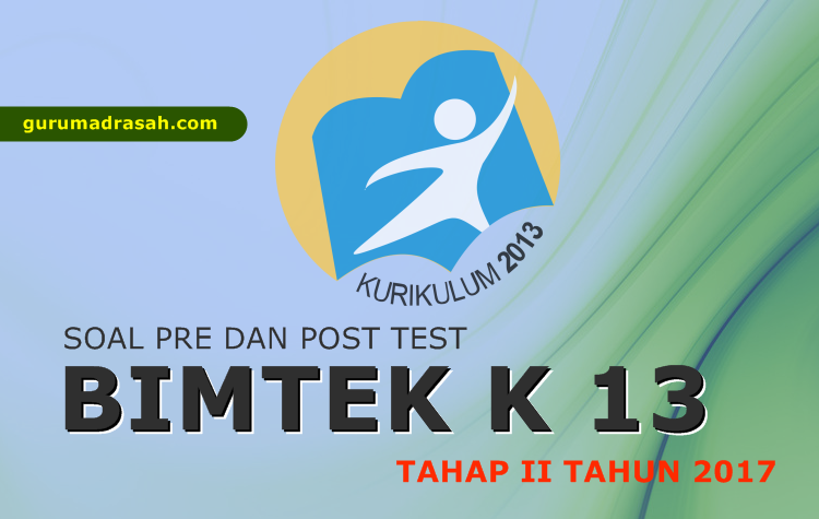Download Soal Pre Test Dan Post Test Bimtek Kurikulum 2013 Tahap Ii Tahun 2017 Guru Madrasah
