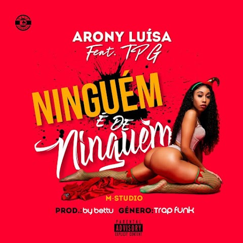 Arony Luisa Feat. Tpg - Ninguém é de Ninguém
