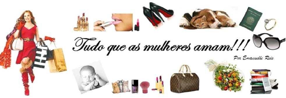 Tudo que as mulheres amam!!!