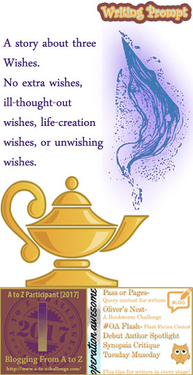 #AtoZchallenge 2017 Operation Awesome Ideas to Spark Your Next Story #WritingPrompt A story about three Wishes. No extra wishes, ill-thought-out wishes, life-creation wishes, or unwishing wishes.