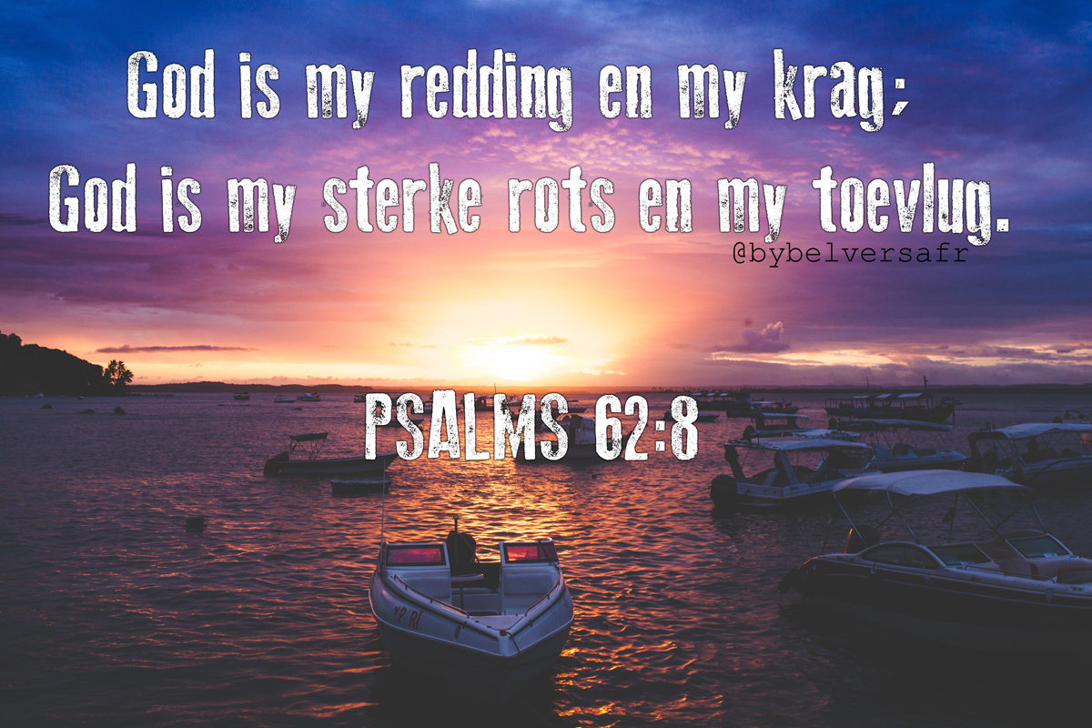 'God is my redding en my krag; God is my sterke rots en my toevlug.'  PSALMS 62:8 bybelverse in afrikaans