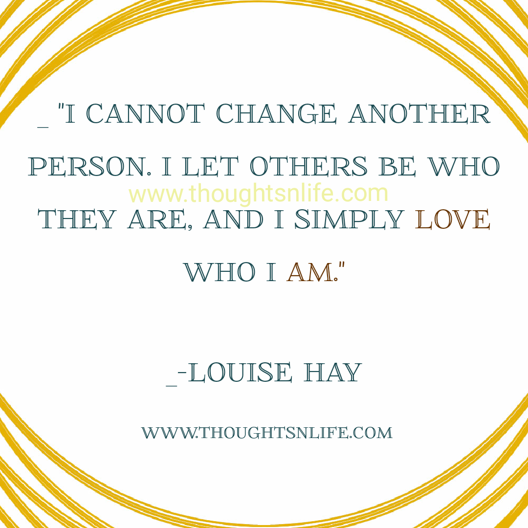 Louise Hay Affirmations- " I cannot change another person. Louise Hay Affirmations- " I cannot change another person.