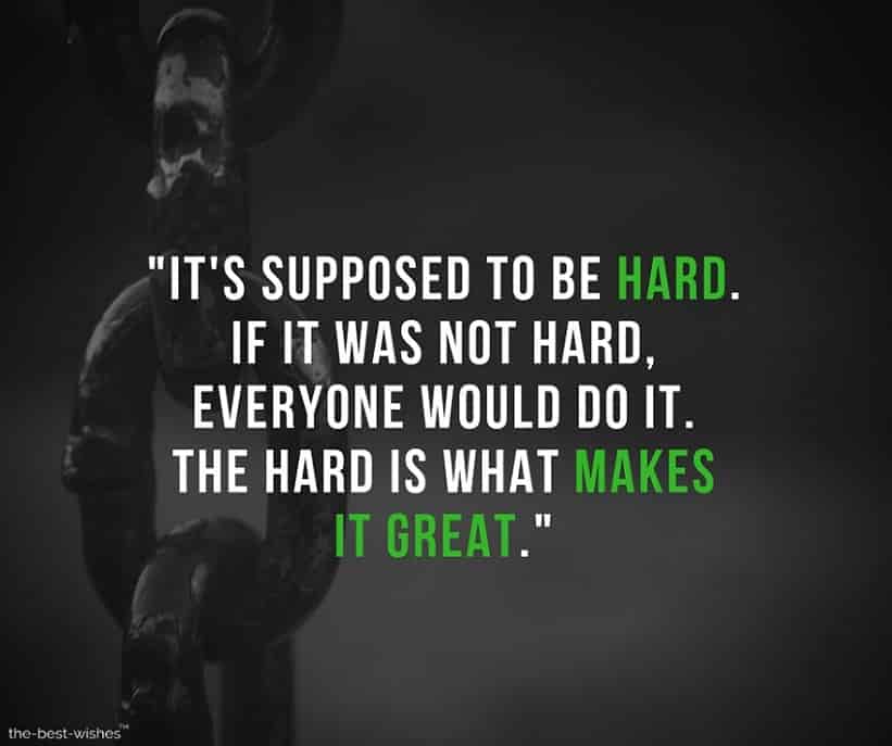 its-supposed-to-be-hard-if-it-was-not-hard-everyone-would-do-it-the-hard-is-what-makes-it-great Motivational Quote on Being Tough and hard Image and Picture