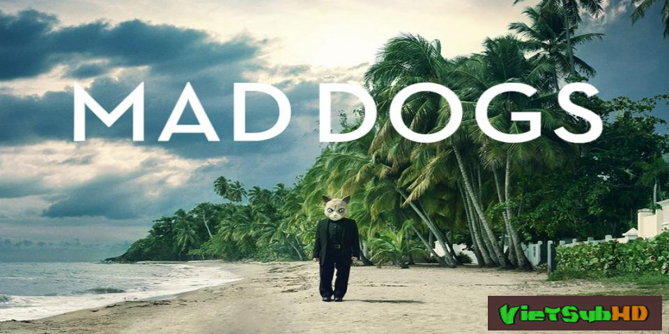 Phim Chó Điên (phần 1) Hoàn Tất (10/10) VietSub HD | Mad Dogs (season 1) 2015