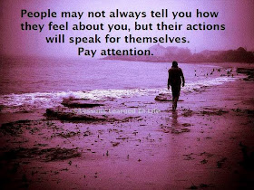 People may not always tell you how they feel about you, but their actions will speak for themselves. Pay attention.