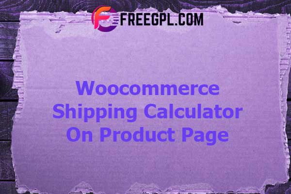 Woocommerce Shipping Calculator On Product Page Nulled Download Free