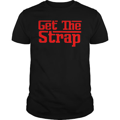 Get The Strap T-Shirt Hoodie Sweatshirt