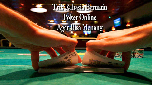 Trik Rahasia Bermain Poker Online Agar Bisa Menang - Situs Daftar Agen