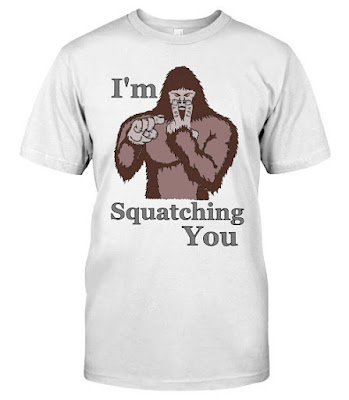 I'm Squatching You T Shirts Hoodie Sweatshirt Bigfoot Shirt