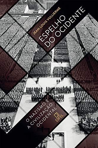 Espelho do Ocidente O nazismo e a civilização ocidental - Jean-Louis Vullierme