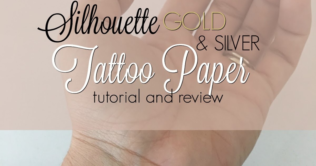 Silhouette Gold and Silver Tattoo Paper Tutorial and Review