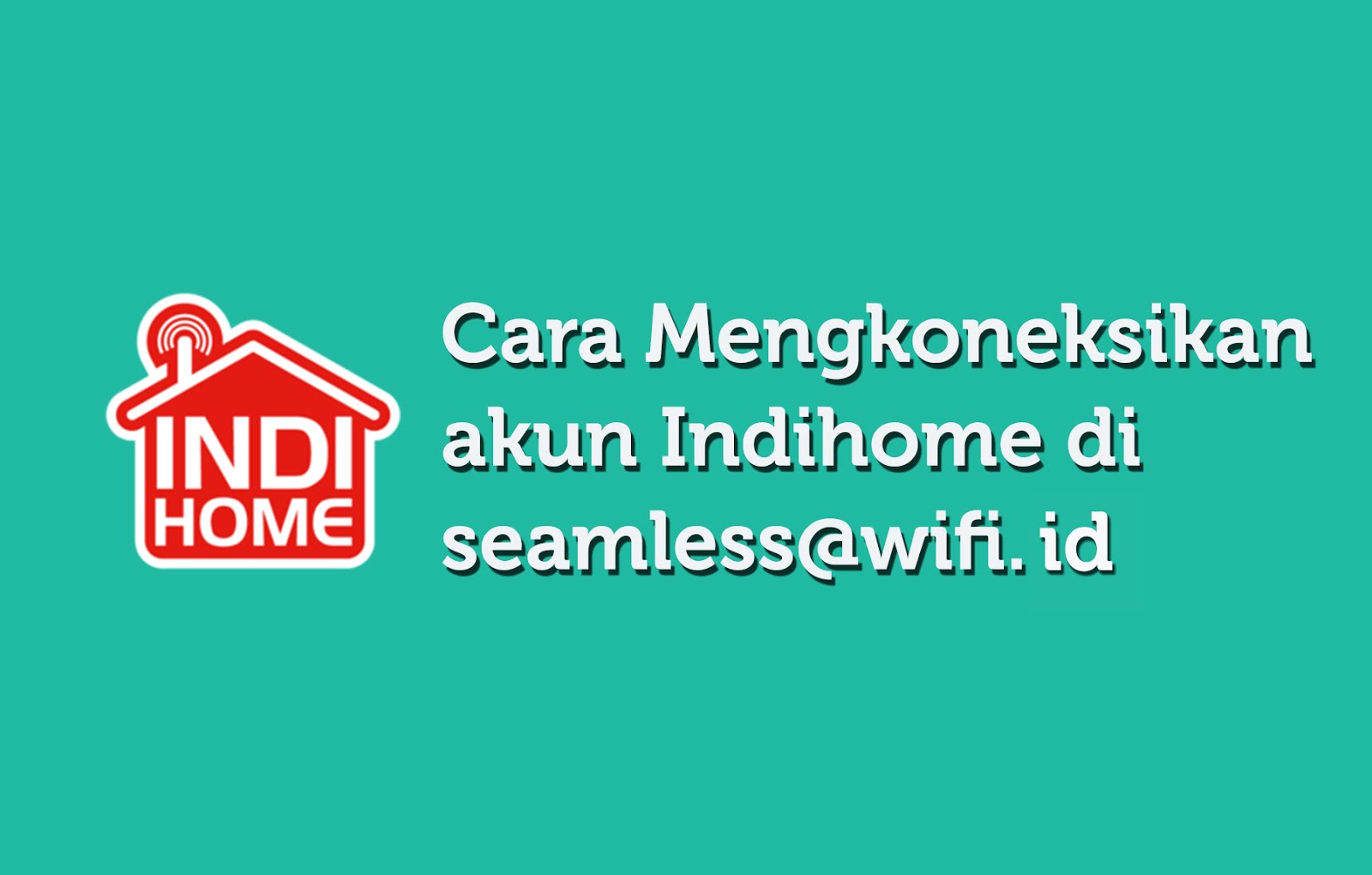 Cara Mengkoneksikan Akun Indihome Di Seamless Wifi Id