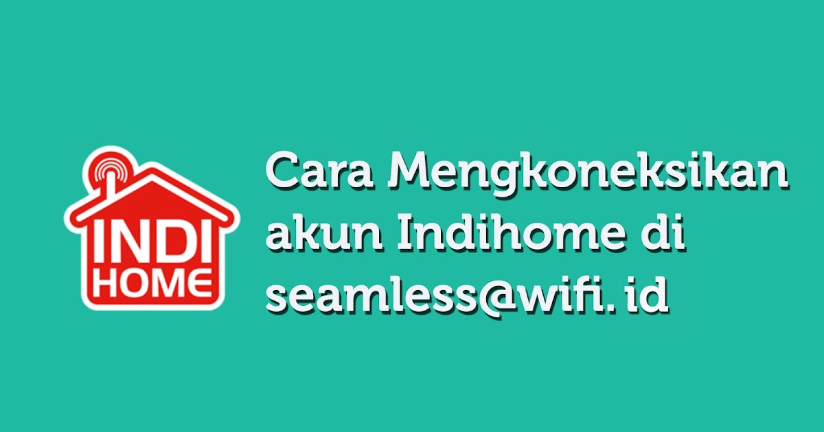 Cara Mengkoneksikan Akun Indihome Di Seamless Wifi Id