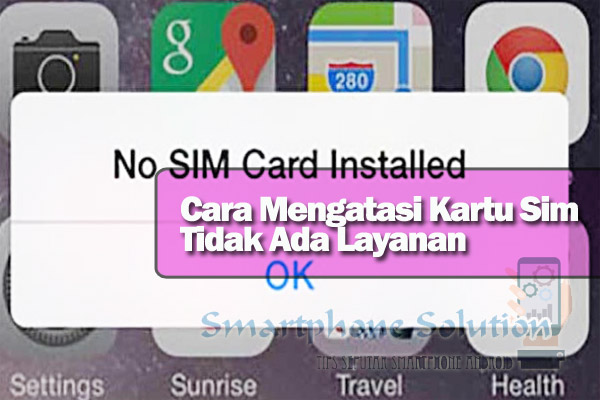 9 Cara Mengatasi Kartu Sim Tidak Ada Layanan Gratis Tanpa Ganti Ic Sinyal Hp Android Otak Atik Gadget