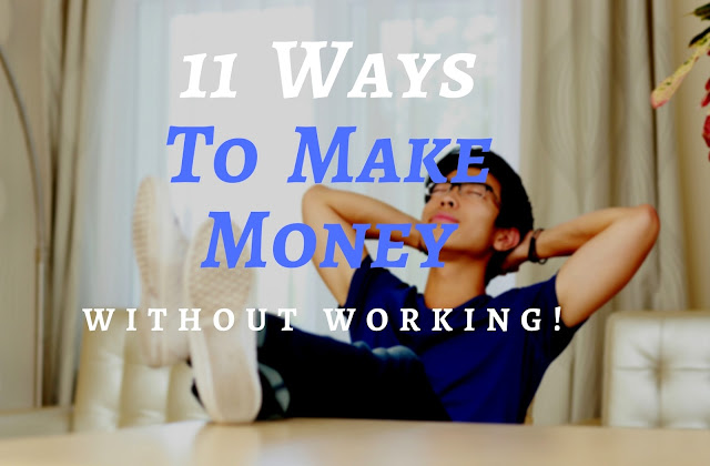 11 Ways To Make Money Without Actually Working