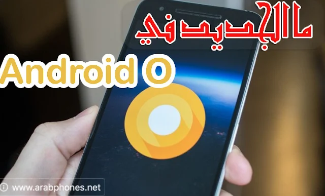 تعرف على مميزات واضافات اندرويد اوريو Android O الجديد