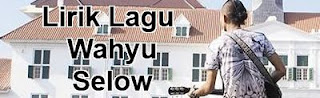 Lirik Lagu Wahyu - Selow | Lirik Lagu Lala