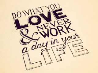 Faça o que você ama e nunca trabalhe um dia na sua vida.