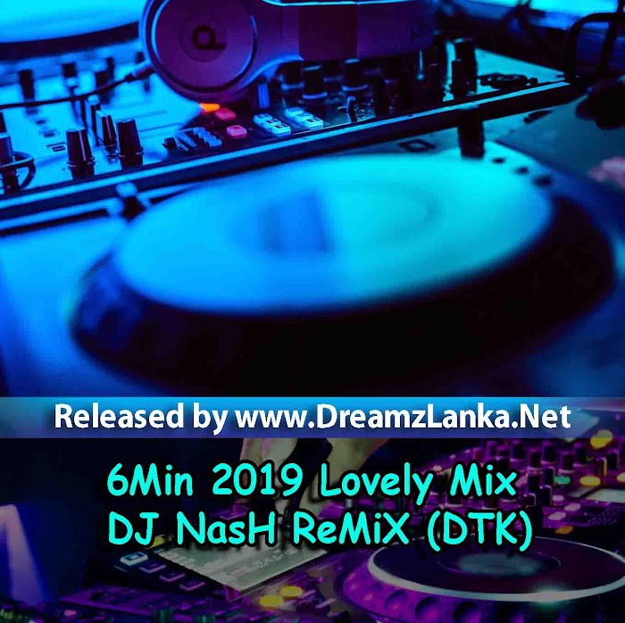 6Min 2019 Lovely Mix DJ NasH ReMiX (DTK)