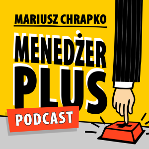 Podcast Menadżer Plus - Mariusz Chrapko