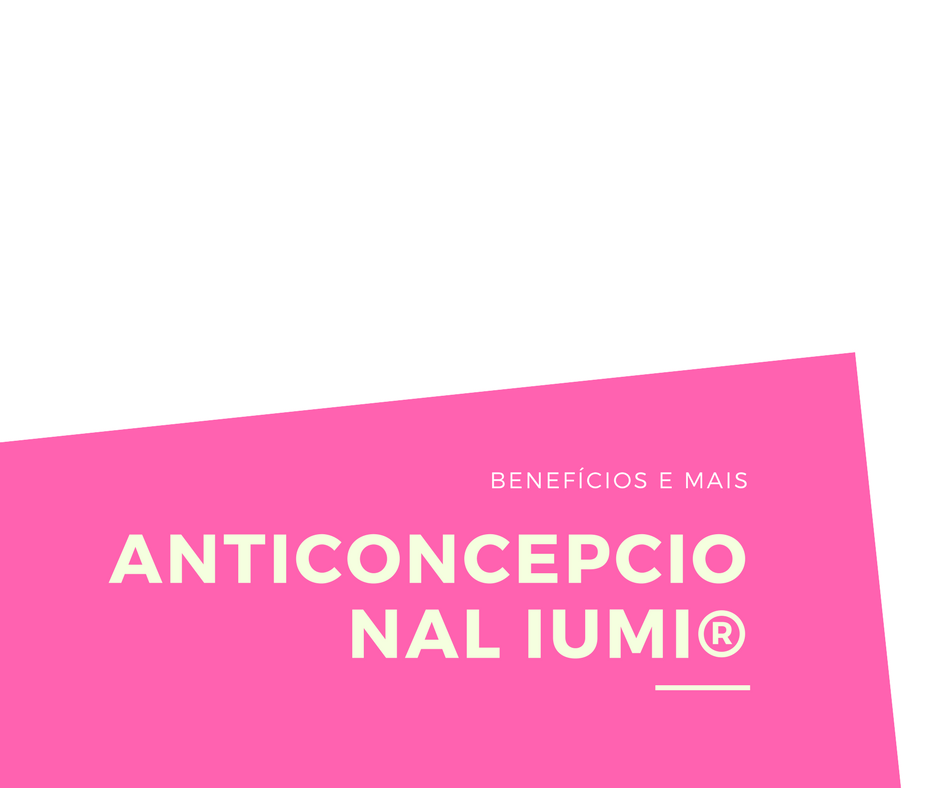 Anticoncepcional iumi® benefícios, efeitos e mais