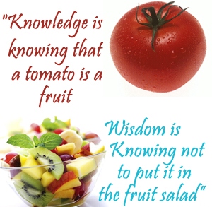 QUOTE%20KNOWLEDGE%20IS%20KNOWING%20TOMATO%20IS%20A%20FRUIT%20AND%20WISDOM%20IS%20KNOWING%20NOT%20TO%20PUT%20IT%20IN%20A%20FRUIT%20SALAD.jpg