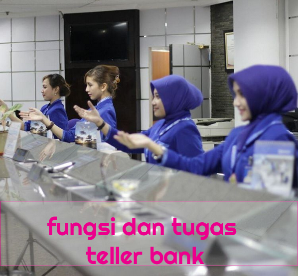 Tugas Dan Tanggung Jawab Teller Bank Fungsi Dan Tugas