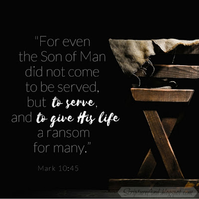 Why Was Jesus Born? Mark 10:45 To serve and to give His life | scriptureand.blogspot.com