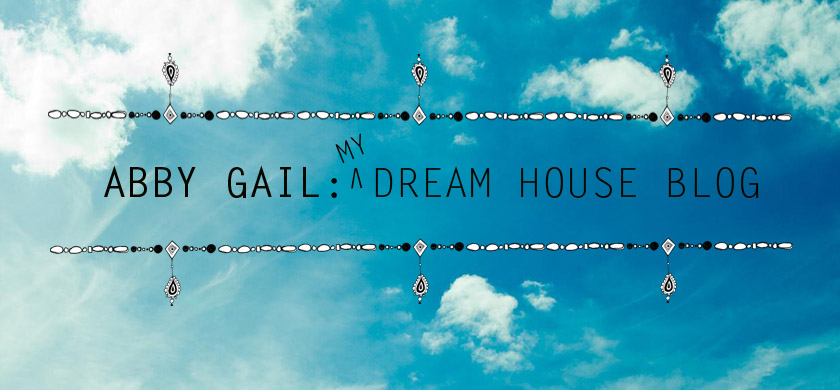 Abby Gail: the makings of my dream house