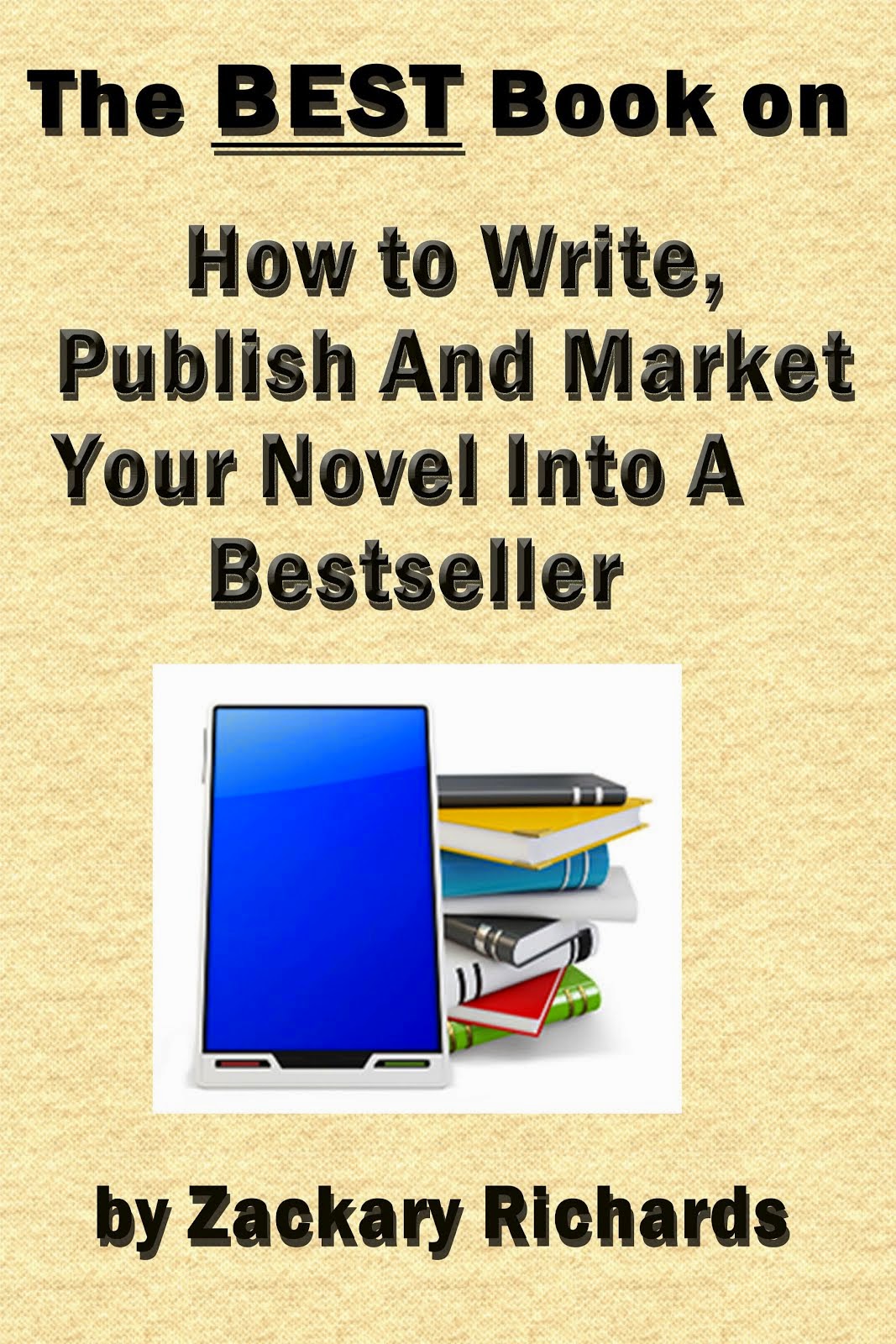 The Best Book on How to Write, Publish and Market Your Novel into a Best Seller