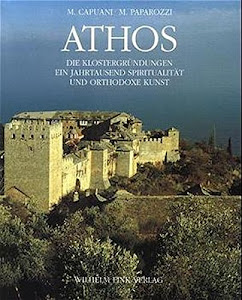 Athos: Die Klostergründungen. Ein Jahrtausend Spiritualität und orthodoxe Kunst