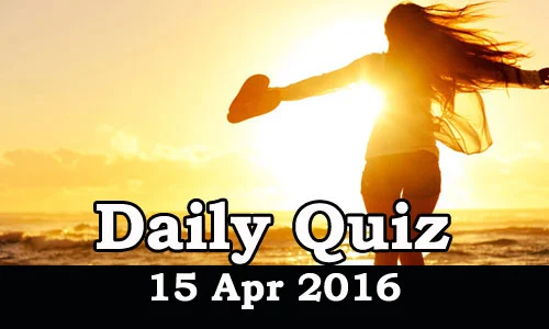 Daily Current Affairs Quiz - 15 Apr 2016