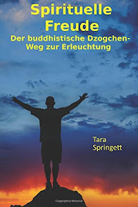 Spirituelle Freude: Der buddhistische Dzogchen-Weg zur Erleuchtung