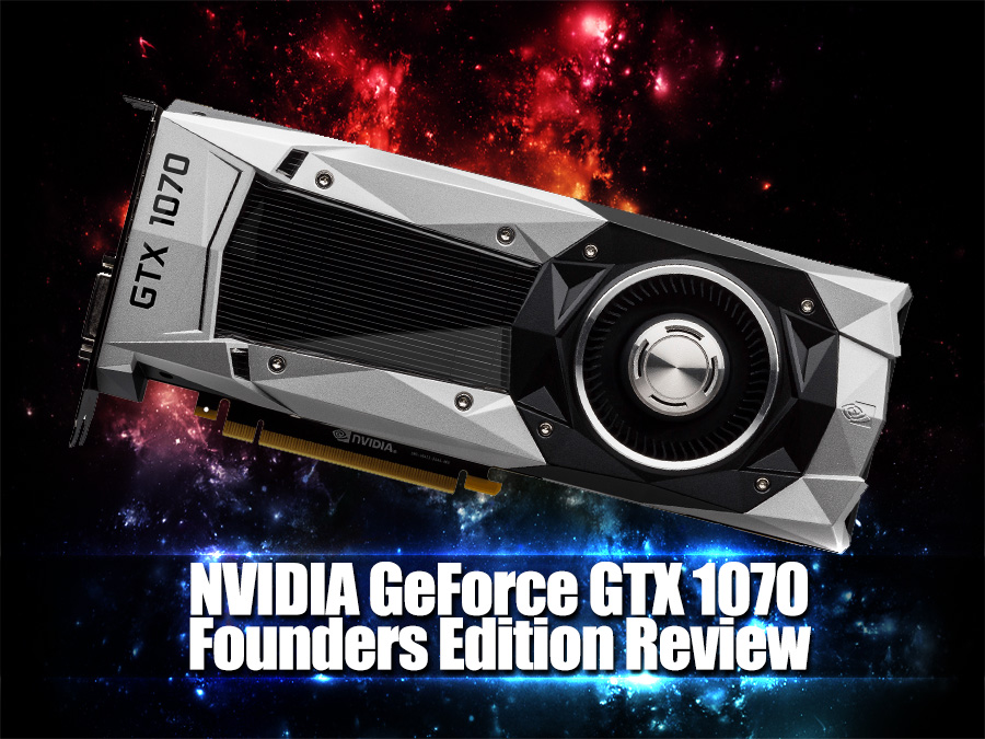 NVIDIA GeForce GTX 1070 Founders Edition Review